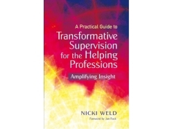 A Practical Guide to Transformative Supervision For The Helping Professions: Amplifying Insight